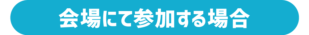 会場にて参加する場合